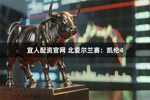 宜人配资官网 北爱尔兰赛：凯伦4