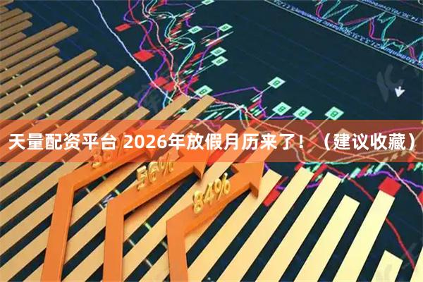 天量配资平台 2026年放假月历来了！（建议收藏）